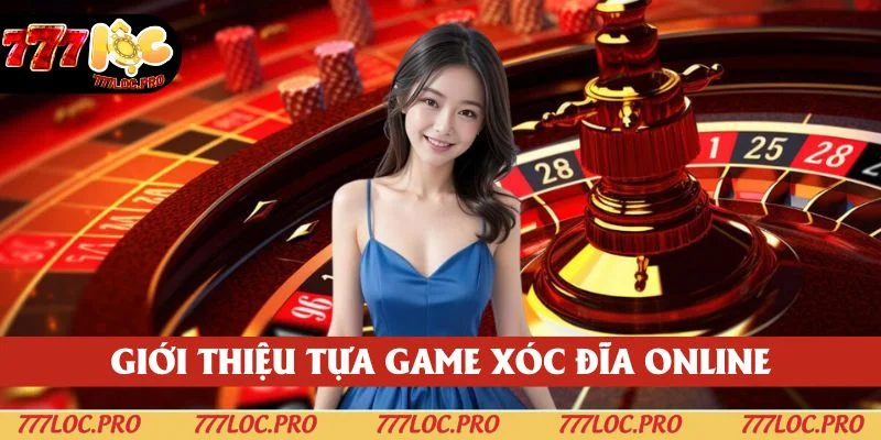 Tìm hiểu thêm thông tin về siêu phẩm xóc đĩa tại 777LOC